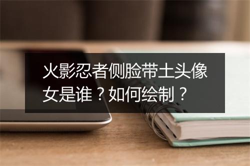 火影忍者侧脸带土头像女是谁?如何绘制?