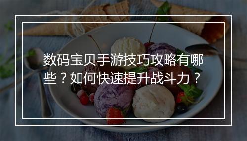 数码宝贝手游技巧攻略有哪些?如何快速提升战斗力?