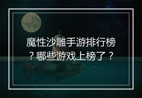 魔性沙雕手游排行榜?哪些游戏上榜了?