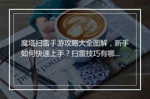 魔塔扫雷手游攻略大全图解,新手如何快速上手?扫雷技巧有哪些?