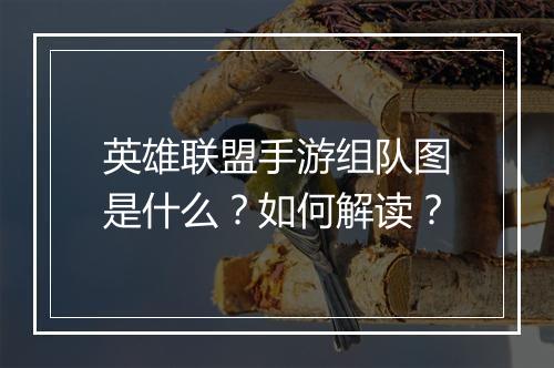 英雄联盟手游组队图是什么?如何解读?