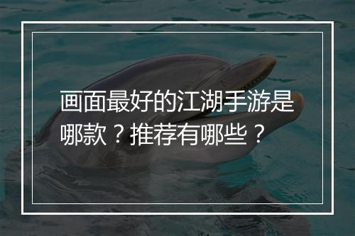 画面最好的江湖手游是哪款？推荐有哪些？