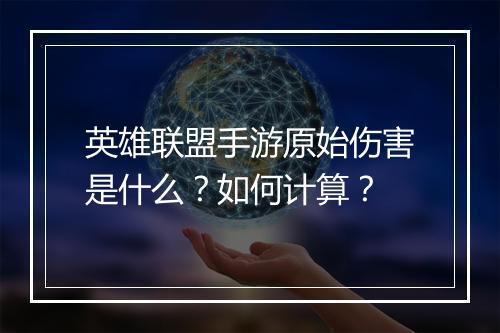 英雄联盟手游原始伤害是什么?如何计算?