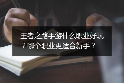 王者之路手游什么职业好玩?哪个职业更适合新手?