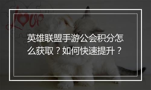 英雄联盟手游公会积分怎么获取?如何快速提升?