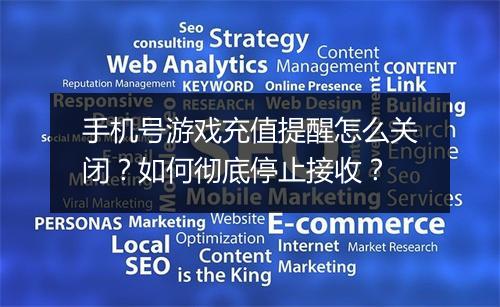 手机号游戏充值提醒怎么关闭？如何彻底停止接收？