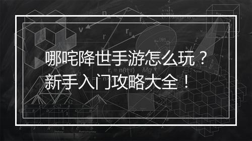 哪咤降世手游怎么玩?新手入门攻略大全!