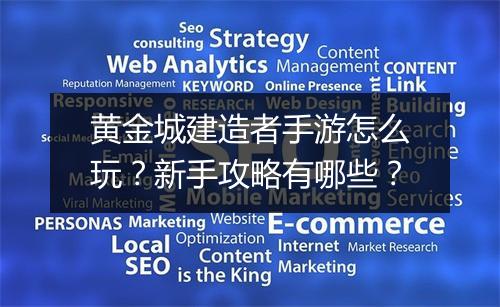 黄金城建造者手游怎么玩?新手攻略有哪些?