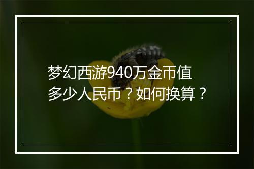 梦幻西游940万金币值多少人民币?如何换算?