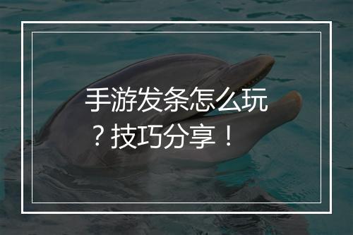 手游发条怎么玩?技巧分享!