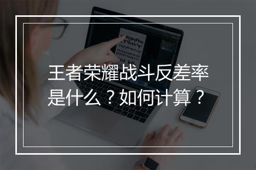 王者荣耀战斗反差率是什么?如何计算?