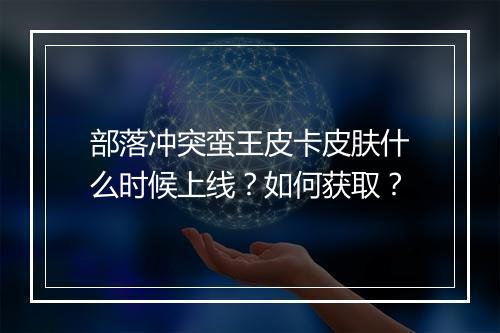 部落冲突蛮王皮卡皮肤什么时候上线?如何获取?