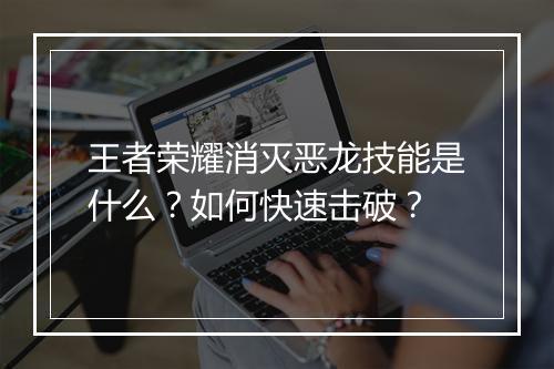 王者荣耀消灭恶龙技能是什么?如何快速击破?