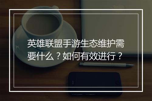 英雄联盟手游生态维护需要什么？如何有效进行？