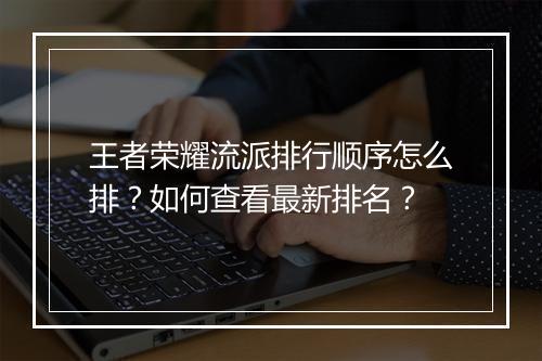 王者荣耀流派排行顺序怎么排?如何查看最新排名?