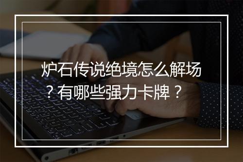 炉石传说绝境怎么解场？有哪些强力卡牌？
