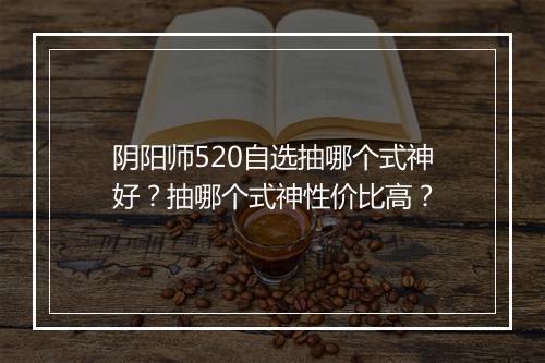 阴阳师520自选抽哪个式神好?抽哪个式神性价比高?