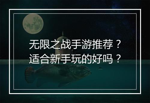 无限之战手游推荐?适合新手玩的好吗?