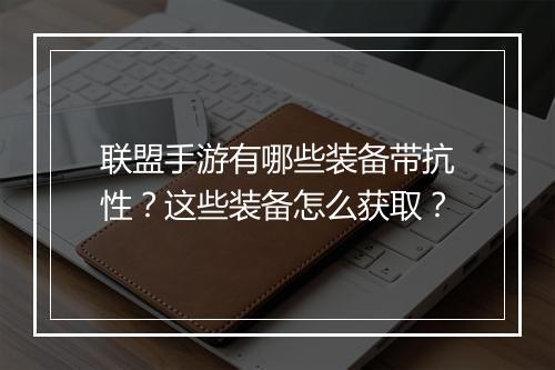 联盟手游有哪些装备带抗性？这些装备怎么获取？