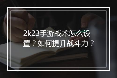 2k23手游战术怎么设置?如何提升战斗力?
