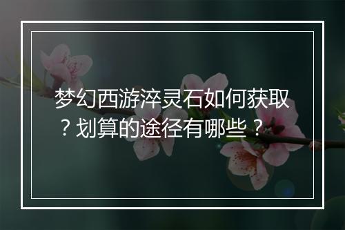 梦幻西游淬灵石如何获取?划算的途径有哪些?