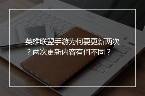 英雄联盟手游为何要更新两次?两次更新内容有何不同?