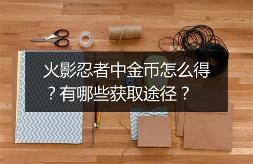 火影忍者中金币怎么得？有哪些获取途径？