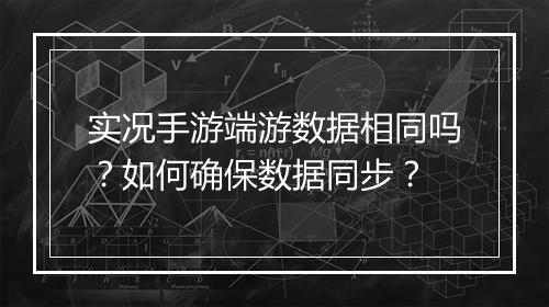 实况手游端游数据相同吗?如何确保数据同步?