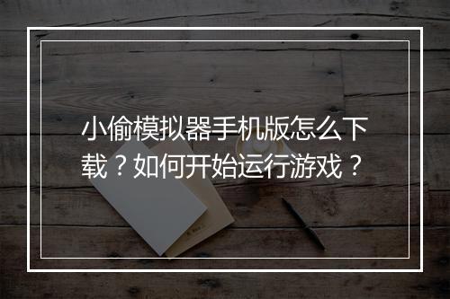 小偷模拟器手机版怎么下载?如何开始运行游戏?