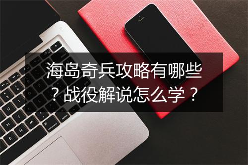海岛奇兵攻略有哪些?战役解说怎么学?