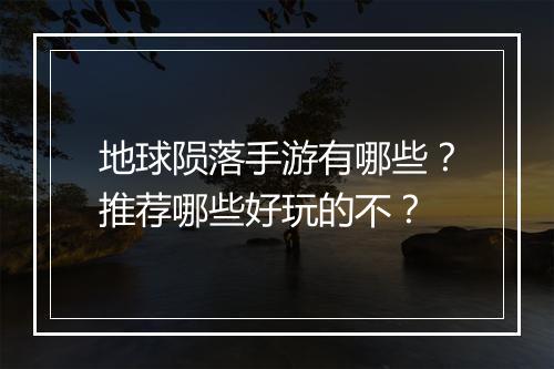 地球陨落手游有哪些?推荐哪些好玩的不?