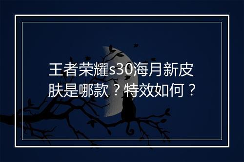 王者荣耀s30海月新皮肤是哪款?特效如何?