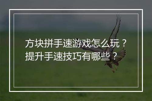 方块拼手速游戏怎么玩?提升手速技巧有哪些?