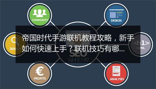 帝国时代手游联机教程攻略,新手如何快速上手?联机技巧有哪些?