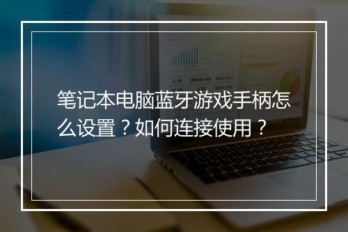 笔记本电脑蓝牙游戏手柄怎么设置？如何连接使用？
