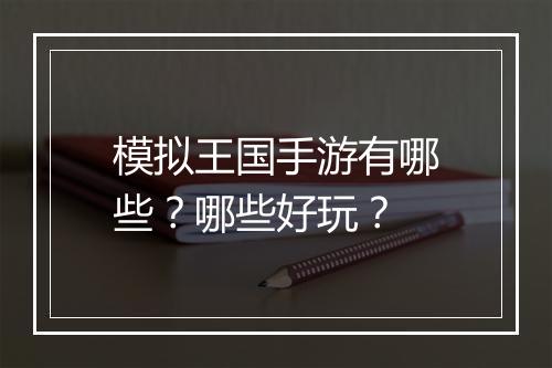 模拟王国手游有哪些?哪些好玩?