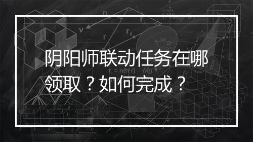 阴阳师联动任务在哪领取?如何完成?