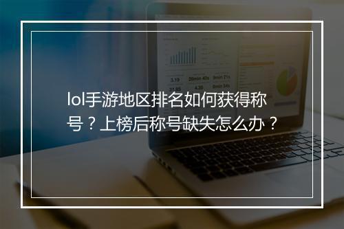 lol手游地区排名如何获得称号?上榜后称号缺失怎么办?