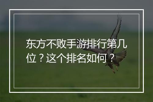 东方不败手游排行第几位?这个排名如何?