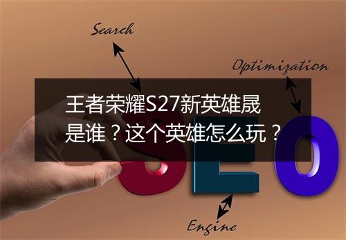 王者荣耀S27新英雄晟是谁?这个英雄怎么玩?