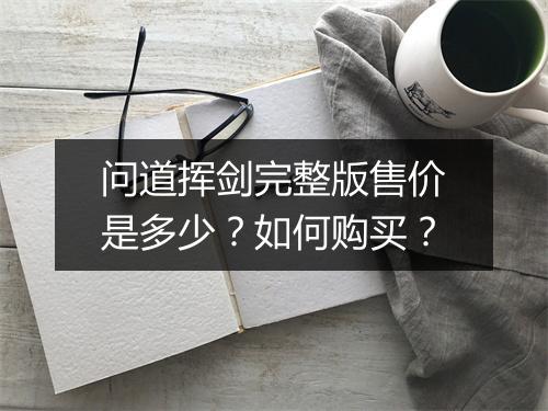 问道挥剑完整版售价是多少？如何购买？
