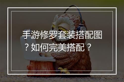手游修罗套装搭配图？如何完美搭配？