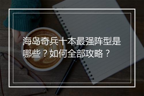 海岛奇兵十本最强阵型是哪些?如何全部攻略?