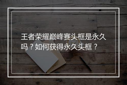 王者荣耀巅峰赛头框是永久吗?如何获得永久头框?