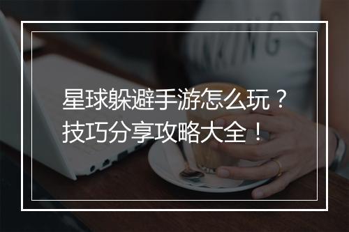 星球躲避手游怎么玩?技巧分享攻略大全!