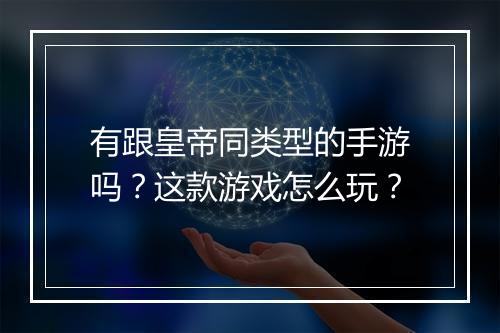 有跟皇帝同类型的手游吗?这款游戏怎么玩?