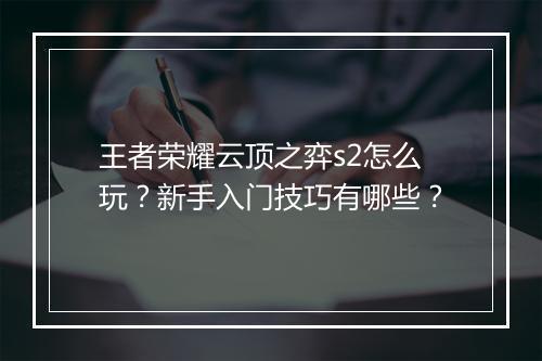 王者荣耀云顶之弈s2怎么玩?新手入门技巧有哪些?