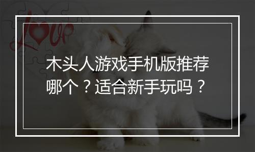 木头人游戏手机版推荐哪个？适合新手玩吗？