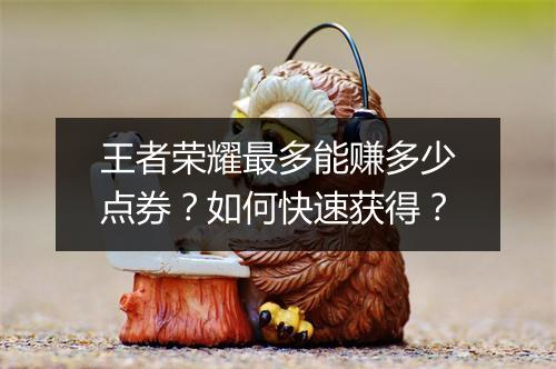 王者荣耀最多能赚多少点券?如何快速获得?