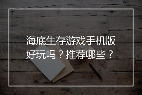海底生存游戏手机版好玩吗?推荐哪些?